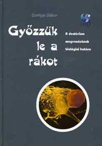 Somlyai Gábor - Győzzük le a rákot (a deutérium megvonásának biológiai hatása)
