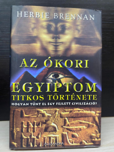 Herbie Brennan, Ford.: Mcsain Mernyi Adrienn - Az kori Egyiptom titkos trtnete - Hogyan tnt el egy fejlett civilizci?