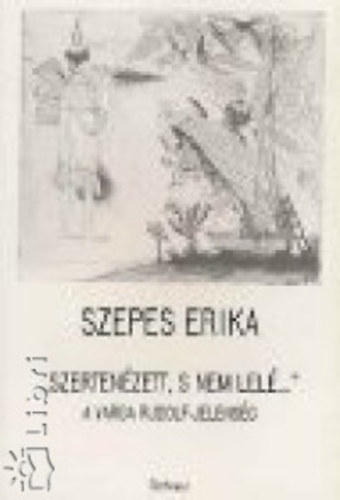 Szepes Erika - "Szertenézett, s nem lelé..." - A Varga Rudolf-jelenség