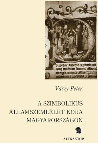 V�czy P�ter - A szimbolikus �llamszeml�let kora Magyarorsz�gon