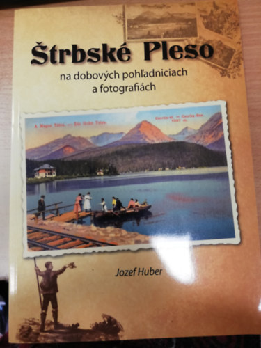 Jozef Huber - Štrbské Pleso na dobových pohľadniciach a fotografiách - Štrbské Pleso in period postcards and photographs