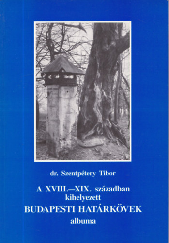 Dr. Szentp�tery Tibor - A XVII.-XIX. sz�zadban kihelyezett budapesti hat�rk�vek albuma - AL��RT!