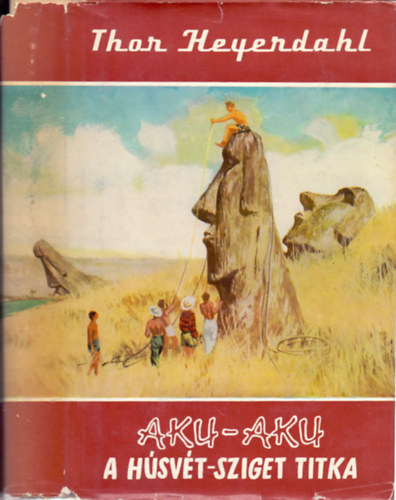 Thor Heyerdahl - Aku-Aku - A Húsvét-sziget titka