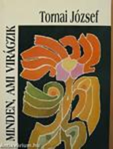 Tornai J�zsef - Minden ami vir�gzik