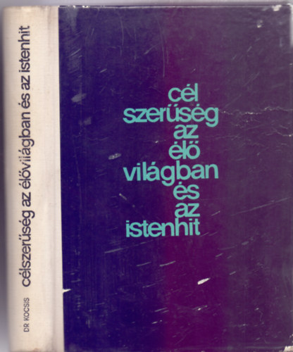 Dr. Kocsis Ferenc, Surnyi va (Szerk.) - Clszersg az lvilgban s az Istenhit (A teolgiai istenrv helye a hitvdelemben / Darwinizmus s antidarwinizmus / A fejlds / Az l szervezet szablyoz rendszerei s rkldse / A clszertlensg s a fejlds t