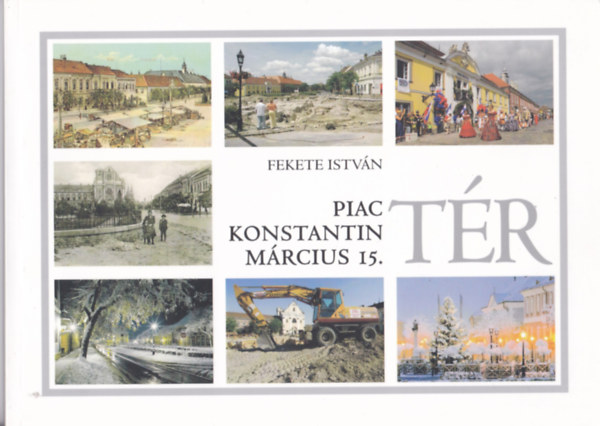 Fekete István - Piac-tér Konstantin-tér Március 15.-tér