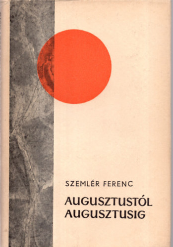 Szeml�r Ferenc - Augusztust�l augusztusig I.
