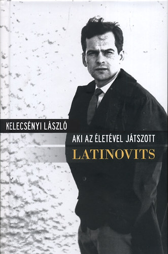 Kelecsnyi Lszl - Aki az letvel jtszott - Latinovits