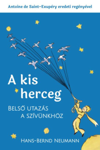 Antoine de Saint-Exupry, Hans-Bernd Neumann - A kis herceg - Bels utazs a szvnkhz
