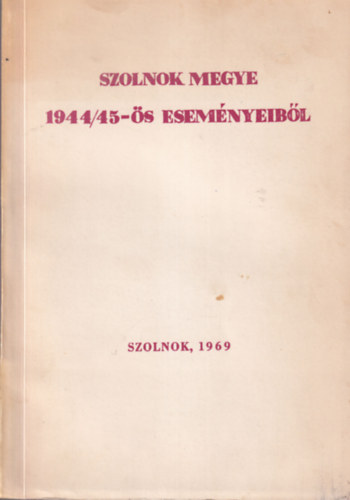 Kaposv�ri Gyula (szerk.), M�sz�ros Ferenc - Szolnok megye 1944/45-�s esem�nyeib�l