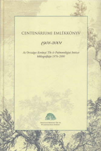 Varga Miklsn, Kissn Mzes Mrta, Bodrogi Lajos, Dr. Herjavecz Irn - Centenriumi emlkknyv 1901-2001 (Az Orszgos Kornyi Tbc s Pulmonolgiai Intzet bibliogrfija 1976-2000)