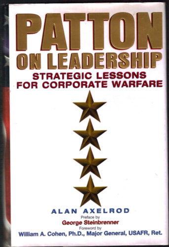 Alan Axelrod Ph.D., Alan Axelrod, George Steinbrenner, William A. Cohen - Patton on Leadership: Strategic Lessons for Corporate Warfare