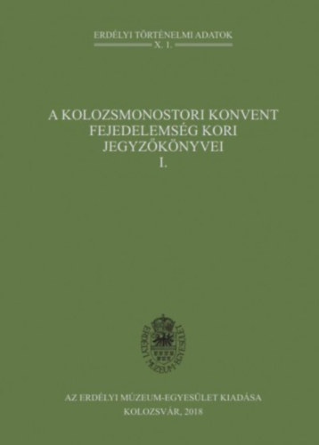 Bogdndi Zsolt - A kolozsmonostori konvent fejedelemsg kori jegyzknyvei I.