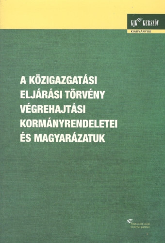 Dr. Bende-Szab� G�bor, Dr. Kil�nyi G�za, Szittner K�roly - A K�zigazgat�si Elj�r�si T�rv�ny v�grehajt�si korm�nyrendeletei �s magyar�zatuk