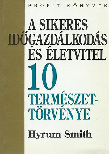 Hyrum Smith - A sikeres időgazdálkodás és életvitel 10 természeti törvénye