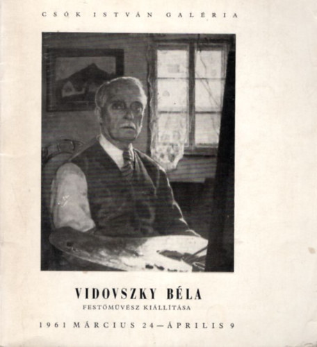 Petrs Istvn, Schmidt Nndor, Zilahi Istvn (szerk.) - Vidovszky Bla festmvsz killtsa 1961. mrcius 24 - prilis 9 ( Csk Istvn Galria )