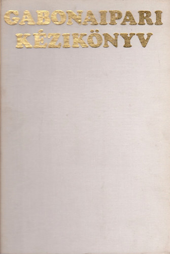 Tomay Tibor - Gabonaipari kézikönyv (Áruismeret és technológiai folyamatok)