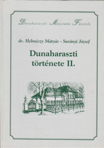 Dr. Helm�czy M�ty�s; Sur�nyi J�zsef - Dunaharaszti t�rt�nete II. - Dunaharaszti m�zeumi f�zetek - a nagyk�zs�g szervez�d�st�l (1872) a m�sodik vil�gh�bor� v�g�ig