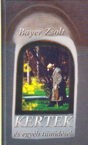 Bayer Zsolt - Kertek �s egy�b t�n�d�sek