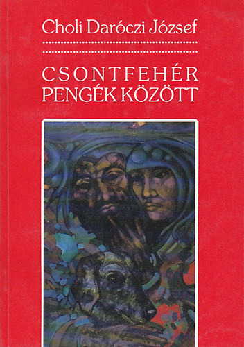 Choli Daróczi József - Csontfehér pengék között