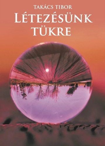 Tak�cs Tibor - L�tez�s�nk t�kre