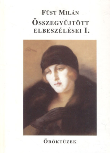 Füst Milán - Füst Milán összegyűjtött elbeszélései I. - Öröktüzek