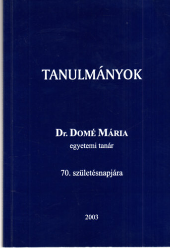 Tanulmnyok  - Dr. Dom Mria egyetemi tanr 70. szletsnapjra (Dom Mria ltal dediklt)