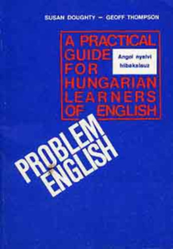 Thompson, Geoff, Doughty, Susan - Angol nyelvi hibakalauz PROBLEM ENGLISH - A PRACTICAL GUIDE FOR HUNGARIAN LEARNERS OF ENGLISH (negyedik kiad�s)  Tank�nyvi sz�m: 56168.