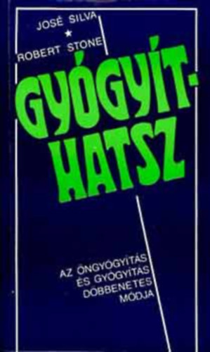 José Silva . Robert B. Stone - Gyógyíthatsz - Az öngyógyítás és a gyógyítás döbbenetes módja