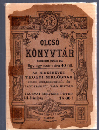 Ilosvai Selymes Pter; Szildy ron (szerk.) - Az hiresneves Tholdi Miklsnak jeles cselekedetirl s bajnoksgrl val historia (Olcs knyvtr)
