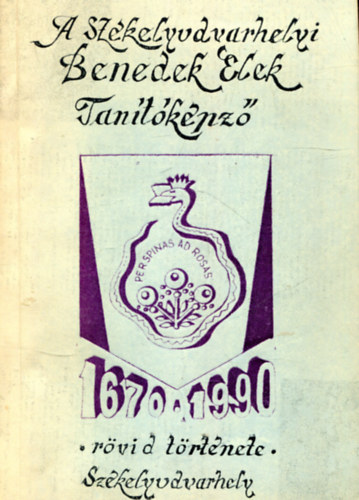 A Szkelyudvarhelyi Benedek Elek Tantkpz rvid trtnete (1670-1990)
