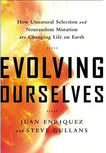 Juan Enriquez, Steve Gullans - Evolving ourselves - How Unnatural Selection and Nonrandom Mutation Are Changing Life on Earth