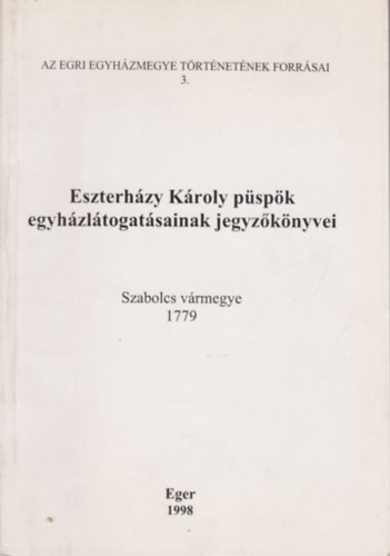 Eszterhzy Kroly pspk egyhzltogatsainak jegyzknyvei (Az Egri Egyhzmegye trtnetnek forrsai 3.)