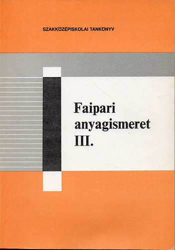 Bodor Istvn-Jna Istvn - Faipari anyagismeret III. - a faipari szakkzpiskola III. osztlya szmra