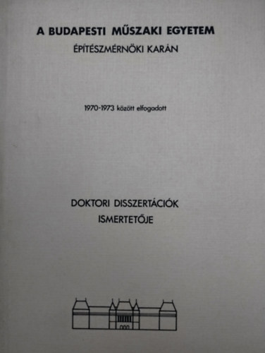 A Budapesti M�szaki Egyetem �p�t�m�rn�ki Kar�n 1970-1973 k�z�tt elfogadott doktori disszert�ci�k ismertet�je