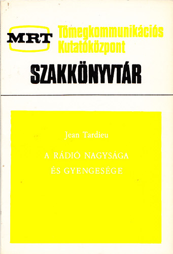 Jean Tardieu - A r�di� nagys�ga �s gyenges�ge - Tanulm�ny a r�di�m�v�szet alkot� szerep�nek fejl�d�s�r�l �s kultur�lis jelens�g�r�l korunk t�rsadalm�ban (T�megkommunik�ci�s Kutat�k�zpont Szakk�nyvt�r)