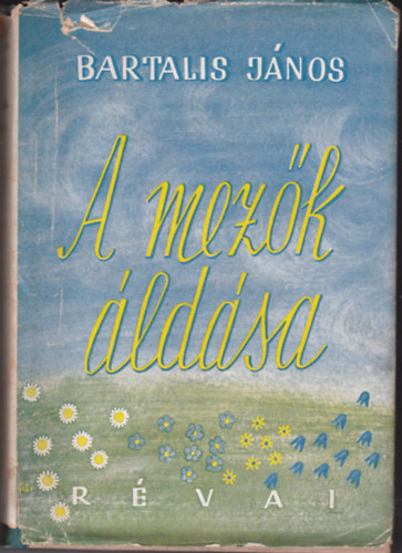Bartalis J�nos - A mez�k �ld�sa- Bartalis J�nos �sszes versei
