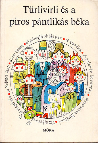 Sulyok Magda (szerk.) - T�rlivirli �s a piros p�ntlik�s b�ka (illusztr�lt kiad�s Kass J�nos rajzaival; Hol volt, hol nem volt...)