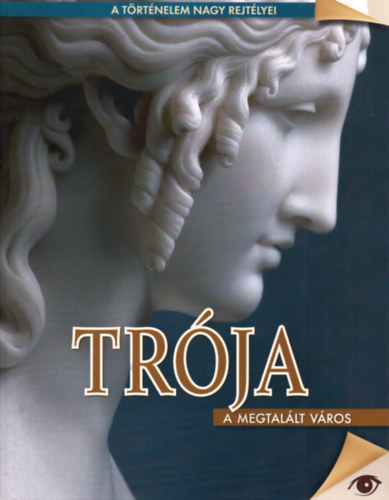 Hajnal Gabriella (szerk.) - Trja - A megtallt vros (A trtnelem nagy rejtlyei 3.)