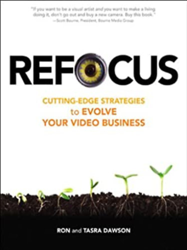 Ron Dawson, Tasra Dawson - Refocus: Cutting-Edge Strategies to Evolve Your Video Business (Peachpit Press)