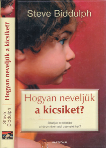 Steve Biddulph - Hogyan neveljük a kicsiket?