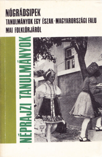 Szemerknyi gnes (szerk.) - Ngrdsipek (Tanulmnyok egy szak-magyarorszgi falu folklrjrl)