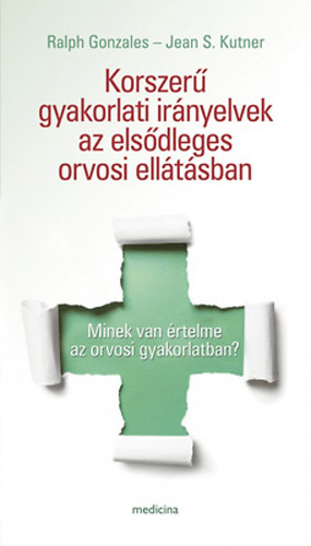 Ralph Gonzales - Jean S. Kutner - Korszerű gyakorlati irányelvek az elsődleges orvosi ellátásban