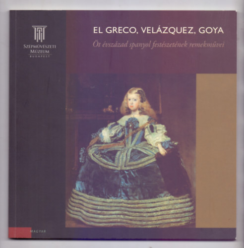 Trk Tmea (szerk.) - El Greco, Velzquez, Goya - t vszzad spanyol festszetnek remekmvei