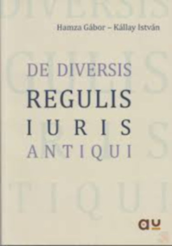 Kllay Istvn; Hamza Gbor - De diversis regulis iuris antiqui - A Digesta 50.17. reguli (latinul s magyarul)