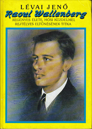 Lvai Jen - Raoul Wallenberg regnyes lete, hsi kzdelmei, rejtlyes eltnsnek titka (reprint)