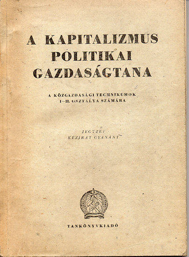 A kapitalizmus politikai gazdasgtana - a kzgazdasgi technikumok I-II. osztlya szmra (kzirat)