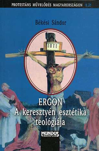 Bksi Sndor - ERGON - A keresztyn eszttika teolgija (Protestns mvelds Magyarorszgon 12.)
