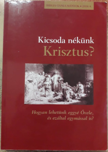 Kicsoda nékünk Krisztus? - Hogyan lehetünk eggyé Ővele, és ezáltal egymással is? - Biblia-tanulmányok 2018/4
