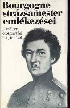 A. J. B. J. Bourgogne - Bourgogne strázsamester emlékezései Napóleon oroszországi hadjáratáról (Hap Béla fordításában)